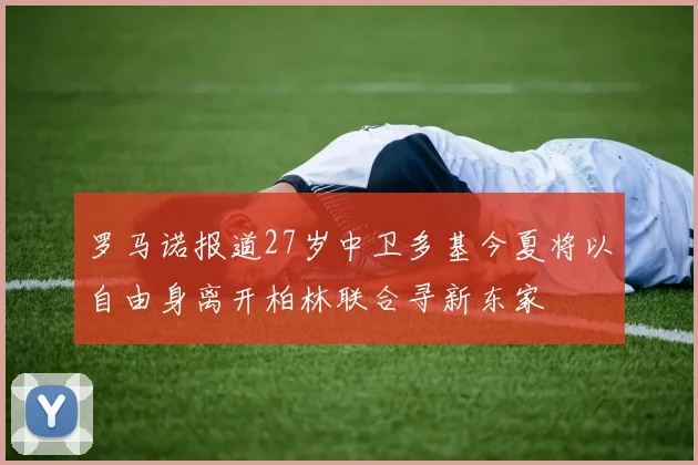 罗马诺报道27岁中卫多基今夏将以自由身离开柏林联合寻新东家